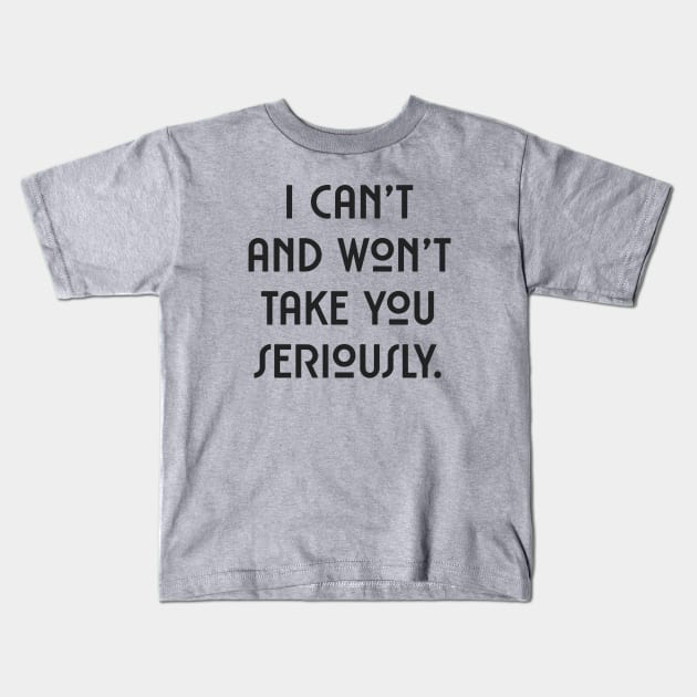 I can't and won't take you seriously. (black font) Kids T-Shirt by wls